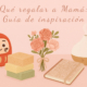 Ideas para elegir el regalo para el Día de la Madre